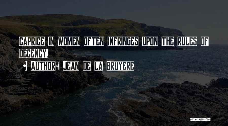 Jean De La Bruyere Quotes: Caprice In Women Often Infringes Upon The Rules Of Decency.