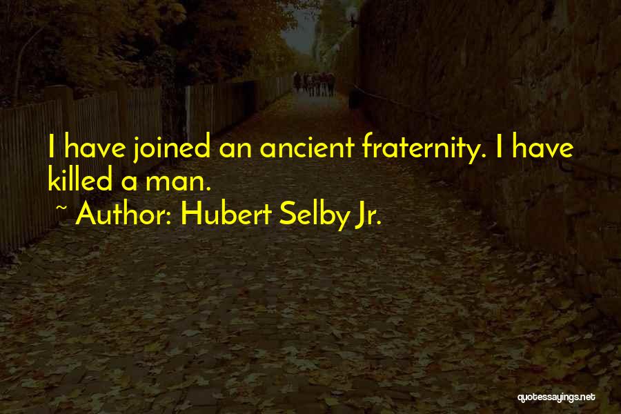 Hubert Selby Jr. Quotes: I Have Joined An Ancient Fraternity. I Have Killed A Man.
