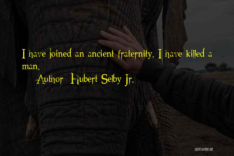 Hubert Selby Jr. Quotes: I Have Joined An Ancient Fraternity. I Have Killed A Man.