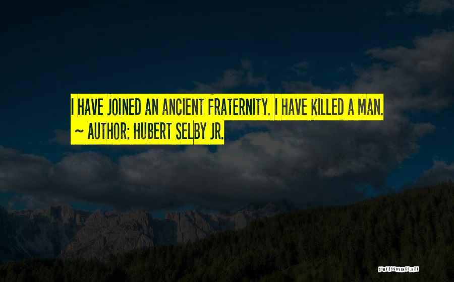 Hubert Selby Jr. Quotes: I Have Joined An Ancient Fraternity. I Have Killed A Man.