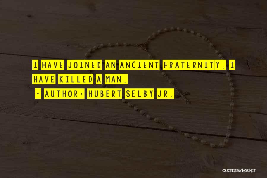 Hubert Selby Jr. Quotes: I Have Joined An Ancient Fraternity. I Have Killed A Man.