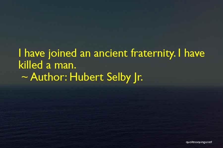 Hubert Selby Jr. Quotes: I Have Joined An Ancient Fraternity. I Have Killed A Man.