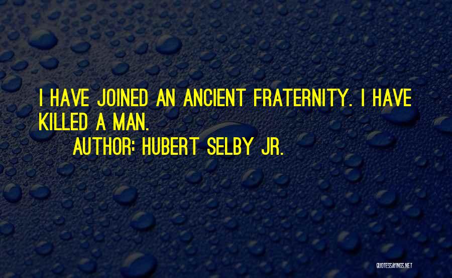 Hubert Selby Jr. Quotes: I Have Joined An Ancient Fraternity. I Have Killed A Man.