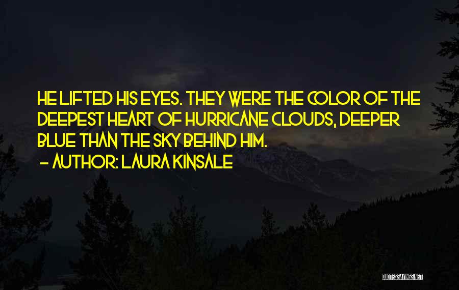 Laura Kinsale Quotes: He Lifted His Eyes. They Were The Color Of The Deepest Heart Of Hurricane Clouds, Deeper Blue Than The Sky