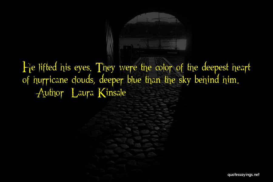 Laura Kinsale Quotes: He Lifted His Eyes. They Were The Color Of The Deepest Heart Of Hurricane Clouds, Deeper Blue Than The Sky