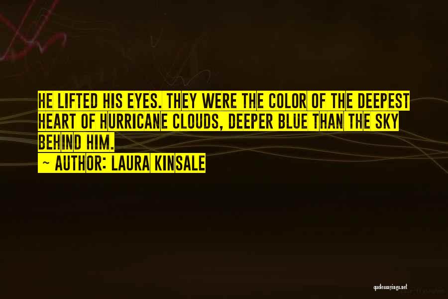 Laura Kinsale Quotes: He Lifted His Eyes. They Were The Color Of The Deepest Heart Of Hurricane Clouds, Deeper Blue Than The Sky