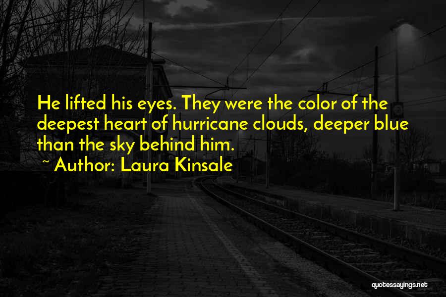 Laura Kinsale Quotes: He Lifted His Eyes. They Were The Color Of The Deepest Heart Of Hurricane Clouds, Deeper Blue Than The Sky