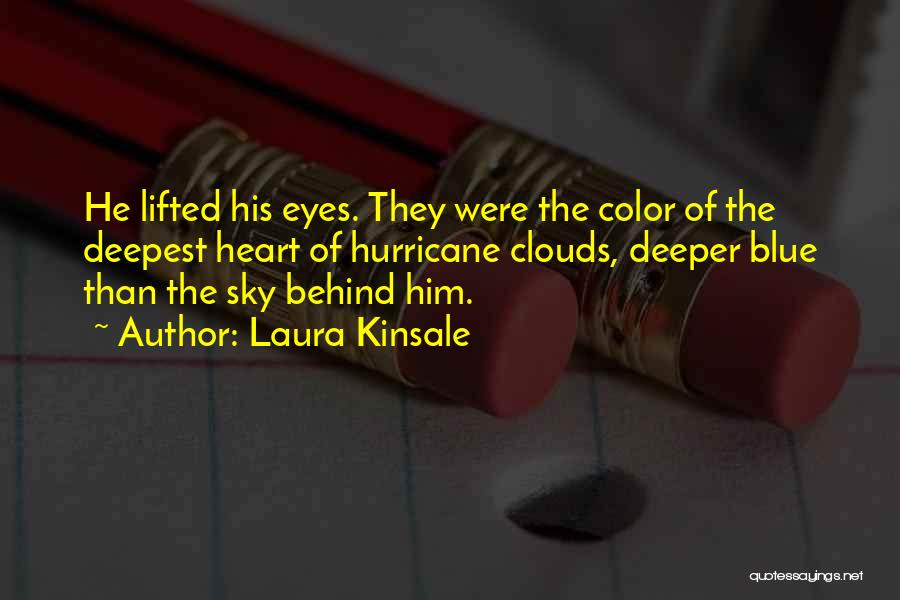 Laura Kinsale Quotes: He Lifted His Eyes. They Were The Color Of The Deepest Heart Of Hurricane Clouds, Deeper Blue Than The Sky