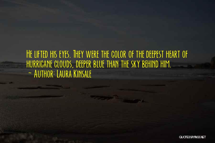 Laura Kinsale Quotes: He Lifted His Eyes. They Were The Color Of The Deepest Heart Of Hurricane Clouds, Deeper Blue Than The Sky