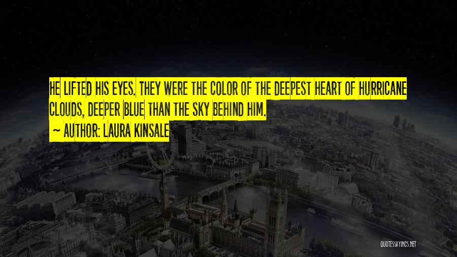 Laura Kinsale Quotes: He Lifted His Eyes. They Were The Color Of The Deepest Heart Of Hurricane Clouds, Deeper Blue Than The Sky