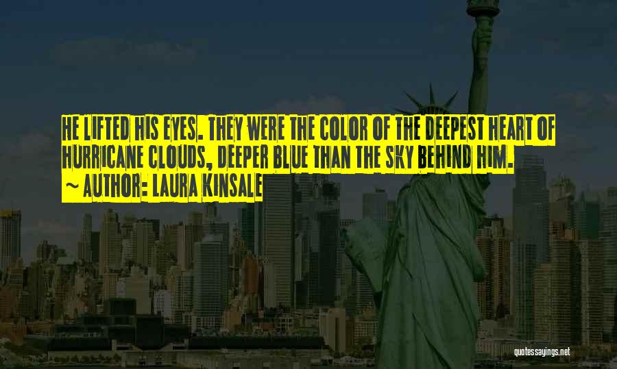 Laura Kinsale Quotes: He Lifted His Eyes. They Were The Color Of The Deepest Heart Of Hurricane Clouds, Deeper Blue Than The Sky