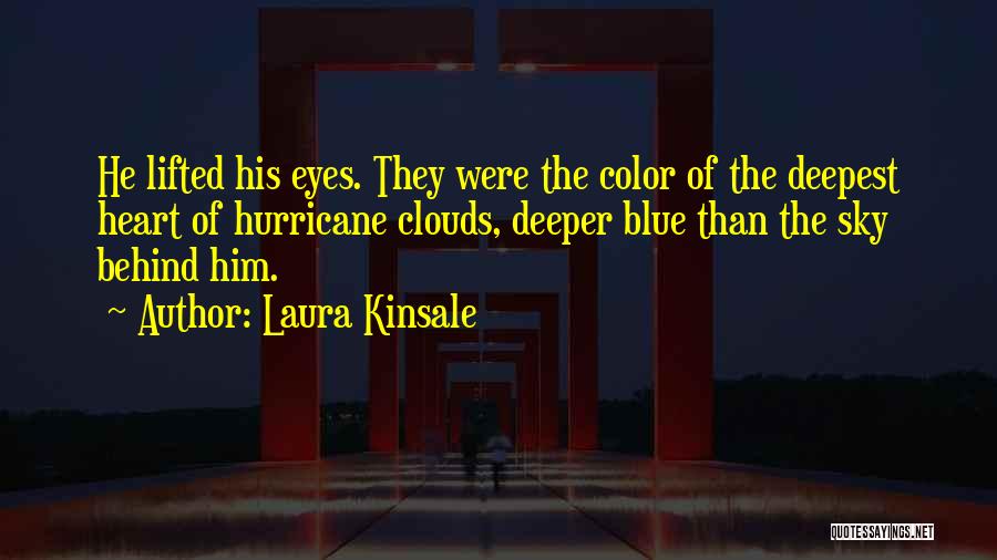 Laura Kinsale Quotes: He Lifted His Eyes. They Were The Color Of The Deepest Heart Of Hurricane Clouds, Deeper Blue Than The Sky