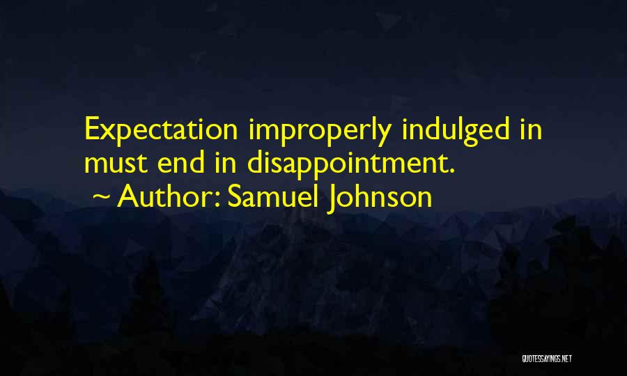 Samuel Johnson Quotes: Expectation Improperly Indulged In Must End In Disappointment.