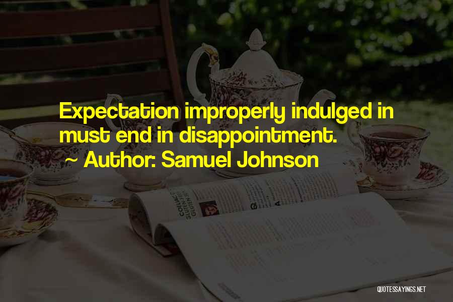 Samuel Johnson Quotes: Expectation Improperly Indulged In Must End In Disappointment.