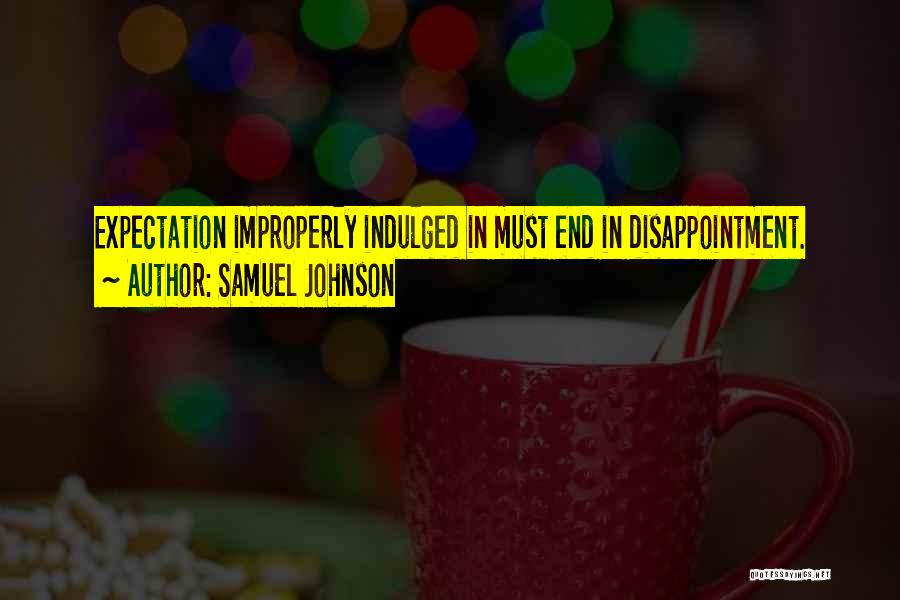 Samuel Johnson Quotes: Expectation Improperly Indulged In Must End In Disappointment.