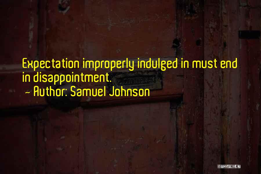 Samuel Johnson Quotes: Expectation Improperly Indulged In Must End In Disappointment.