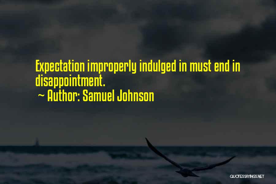 Samuel Johnson Quotes: Expectation Improperly Indulged In Must End In Disappointment.