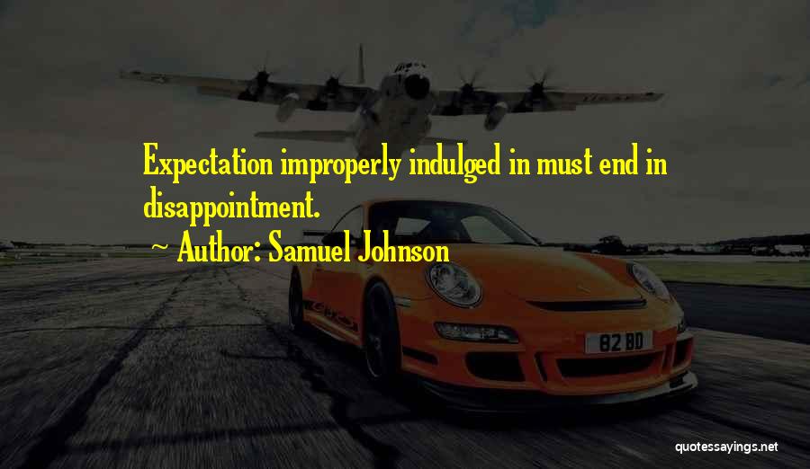 Samuel Johnson Quotes: Expectation Improperly Indulged In Must End In Disappointment.