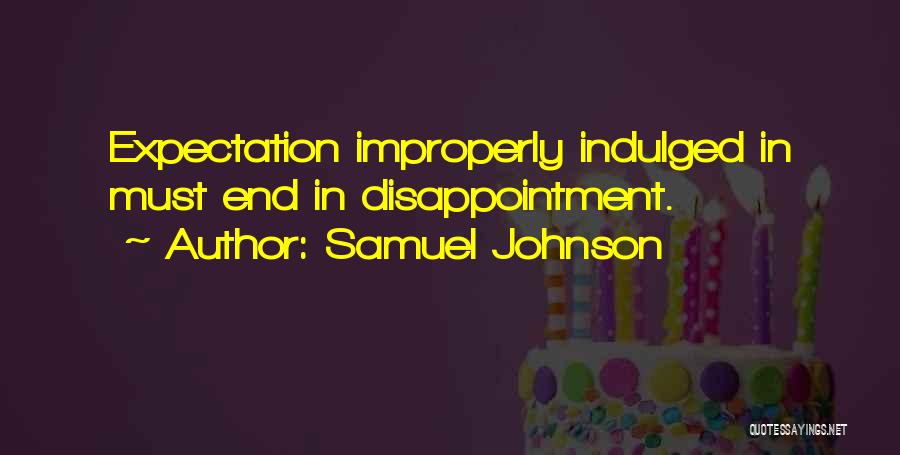 Samuel Johnson Quotes: Expectation Improperly Indulged In Must End In Disappointment.