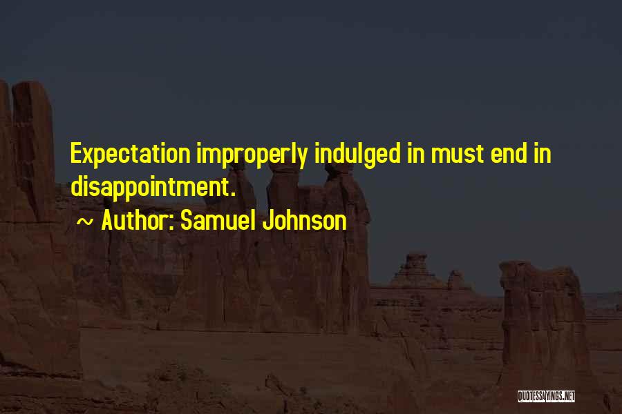 Samuel Johnson Quotes: Expectation Improperly Indulged In Must End In Disappointment.