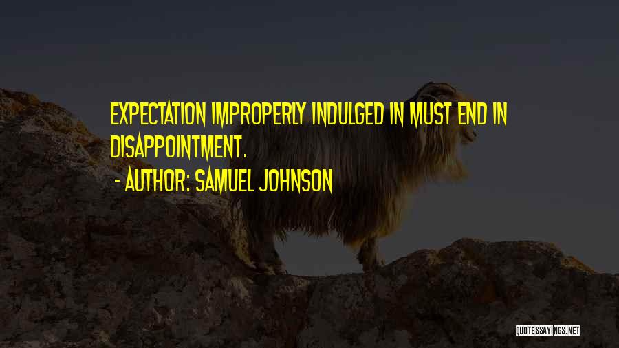 Samuel Johnson Quotes: Expectation Improperly Indulged In Must End In Disappointment.