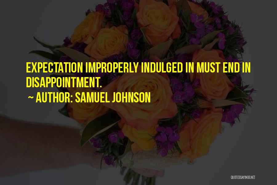 Samuel Johnson Quotes: Expectation Improperly Indulged In Must End In Disappointment.