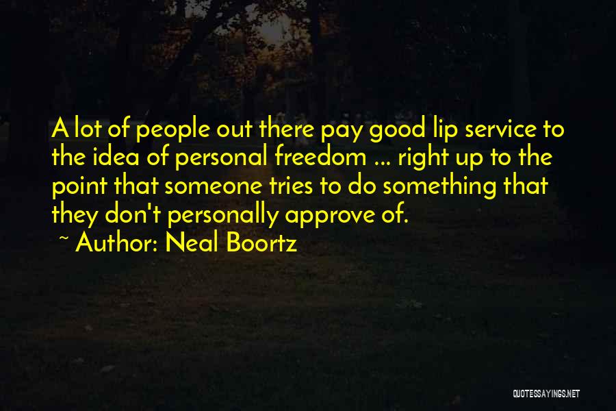 Neal Boortz Quotes: A Lot Of People Out There Pay Good Lip Service To The Idea Of Personal Freedom ... Right Up To