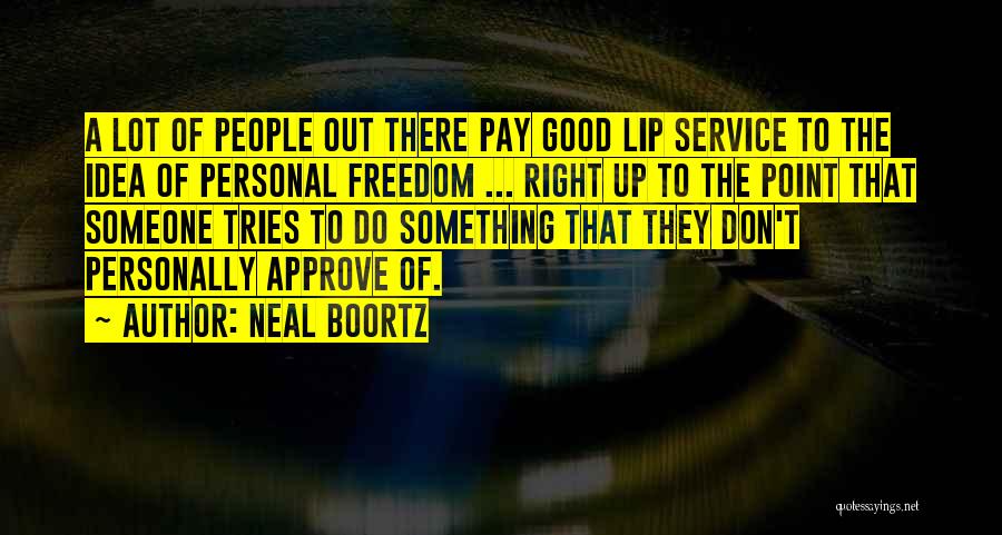 Neal Boortz Quotes: A Lot Of People Out There Pay Good Lip Service To The Idea Of Personal Freedom ... Right Up To