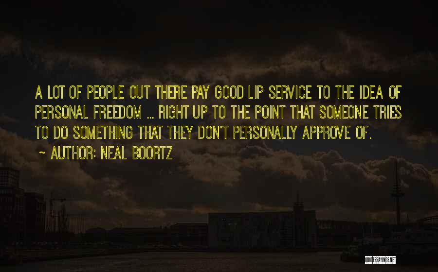 Neal Boortz Quotes: A Lot Of People Out There Pay Good Lip Service To The Idea Of Personal Freedom ... Right Up To