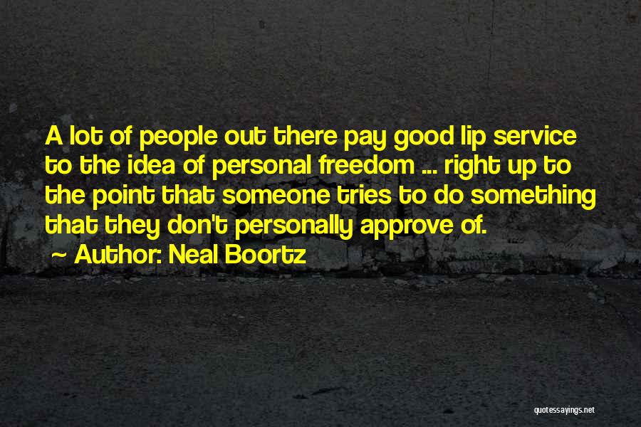 Neal Boortz Quotes: A Lot Of People Out There Pay Good Lip Service To The Idea Of Personal Freedom ... Right Up To