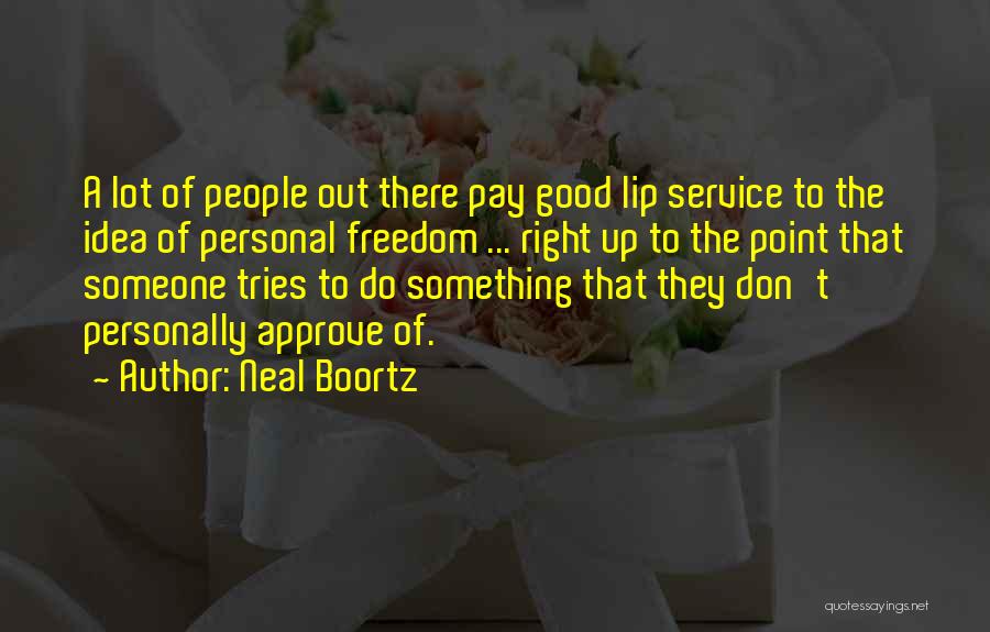 Neal Boortz Quotes: A Lot Of People Out There Pay Good Lip Service To The Idea Of Personal Freedom ... Right Up To