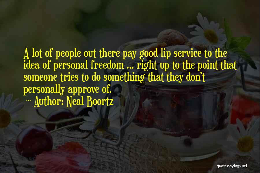 Neal Boortz Quotes: A Lot Of People Out There Pay Good Lip Service To The Idea Of Personal Freedom ... Right Up To