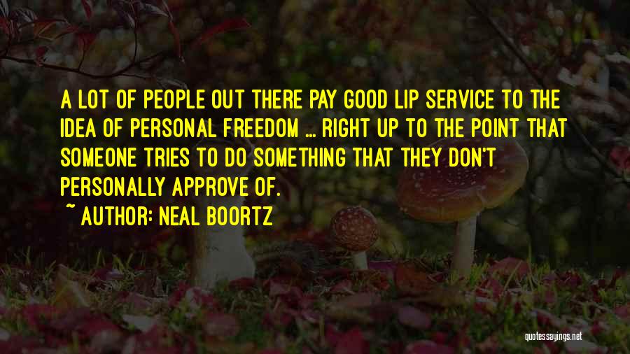 Neal Boortz Quotes: A Lot Of People Out There Pay Good Lip Service To The Idea Of Personal Freedom ... Right Up To