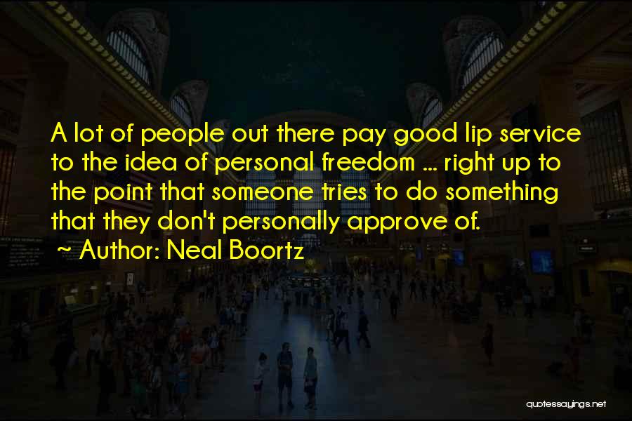 Neal Boortz Quotes: A Lot Of People Out There Pay Good Lip Service To The Idea Of Personal Freedom ... Right Up To