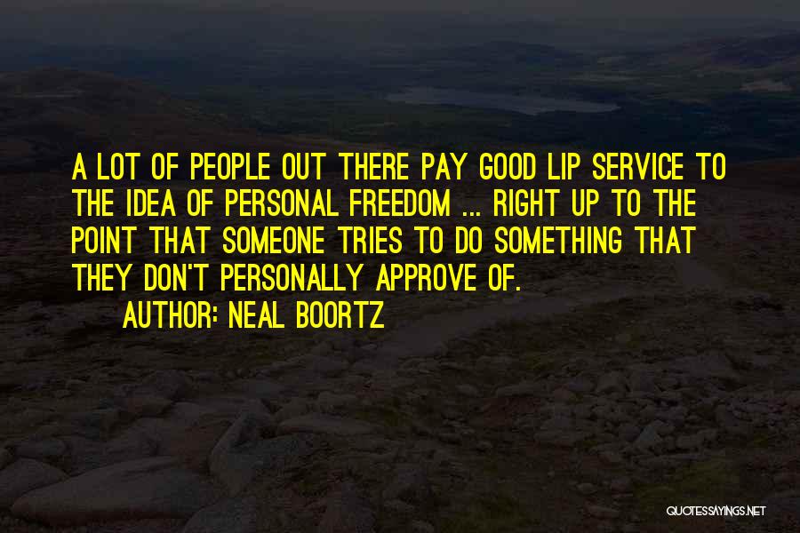 Neal Boortz Quotes: A Lot Of People Out There Pay Good Lip Service To The Idea Of Personal Freedom ... Right Up To