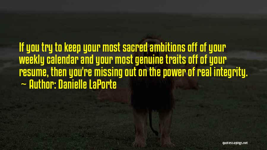 Danielle LaPorte Quotes: If You Try To Keep Your Most Sacred Ambitions Off Of Your Weekly Calendar And Your Most Genuine Traits Off