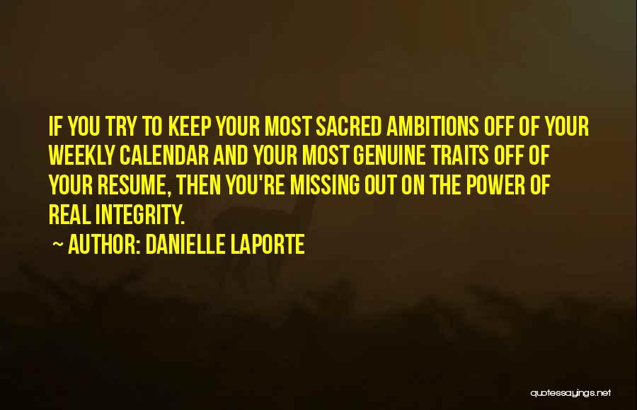 Danielle LaPorte Quotes: If You Try To Keep Your Most Sacred Ambitions Off Of Your Weekly Calendar And Your Most Genuine Traits Off