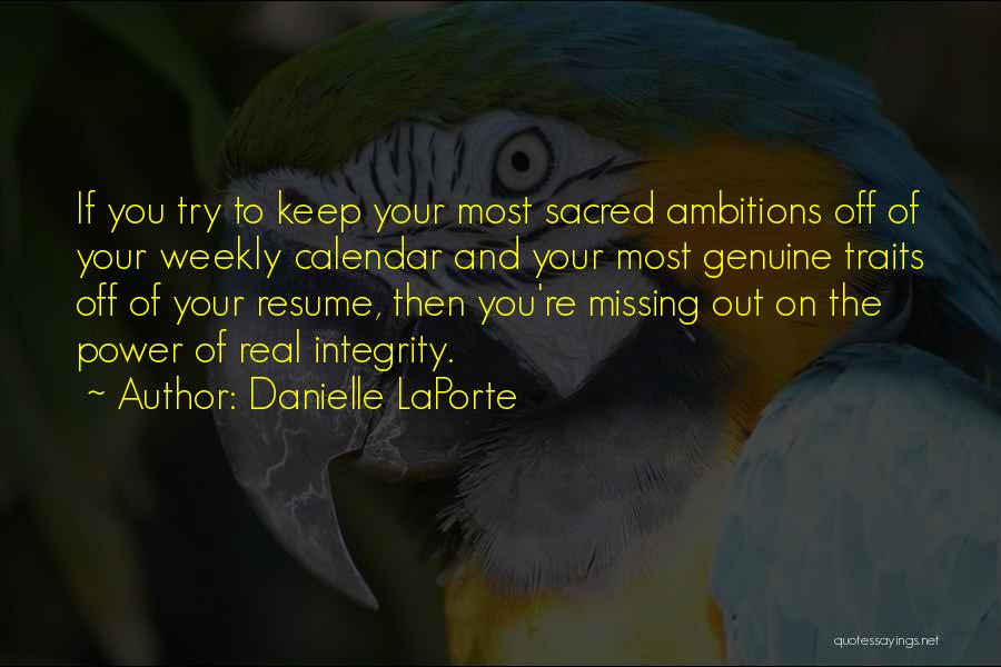 Danielle LaPorte Quotes: If You Try To Keep Your Most Sacred Ambitions Off Of Your Weekly Calendar And Your Most Genuine Traits Off