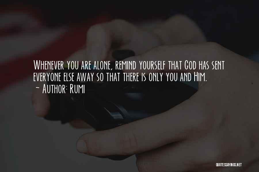 Rumi Quotes: Whenever You Are Alone, Remind Yourself That God Has Sent Everyone Else Away So That There Is Only You And