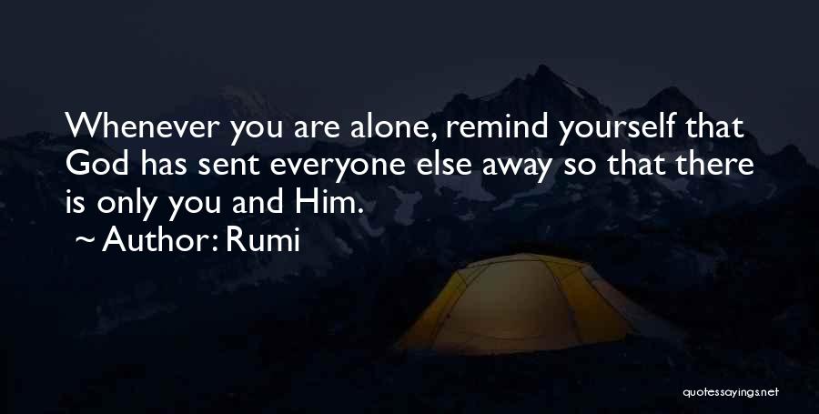 Rumi Quotes: Whenever You Are Alone, Remind Yourself That God Has Sent Everyone Else Away So That There Is Only You And