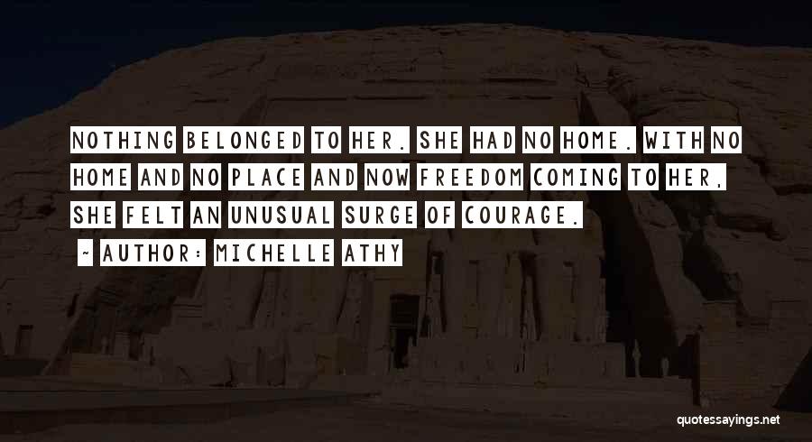 Michelle Athy Quotes: Nothing Belonged To Her. She Had No Home. With No Home And No Place And Now Freedom Coming To Her,