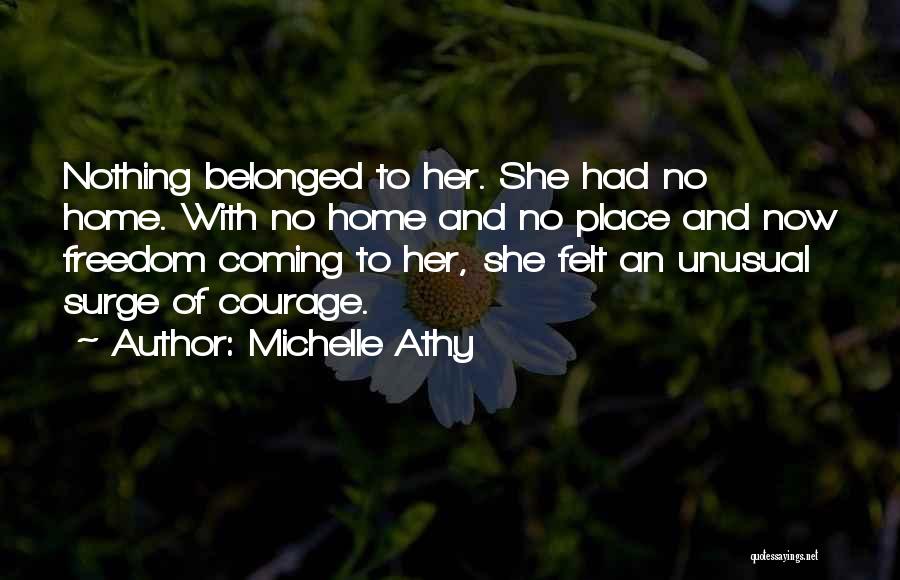 Michelle Athy Quotes: Nothing Belonged To Her. She Had No Home. With No Home And No Place And Now Freedom Coming To Her,