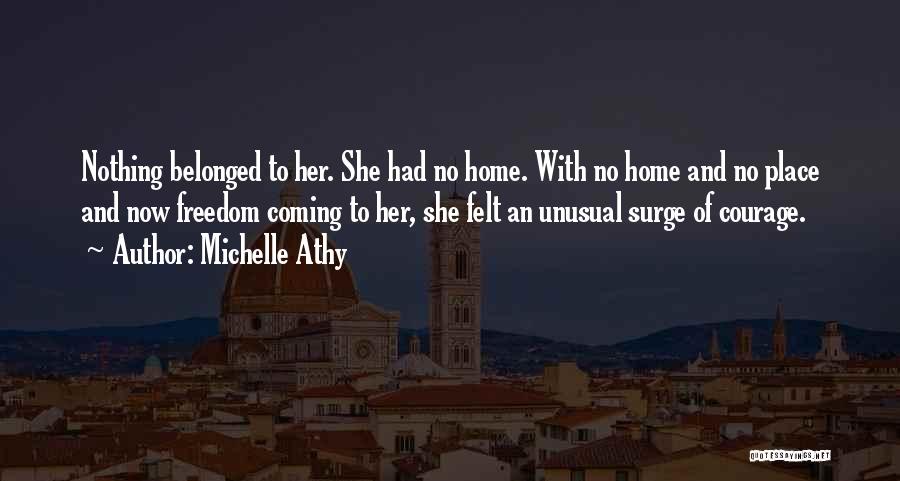 Michelle Athy Quotes: Nothing Belonged To Her. She Had No Home. With No Home And No Place And Now Freedom Coming To Her,