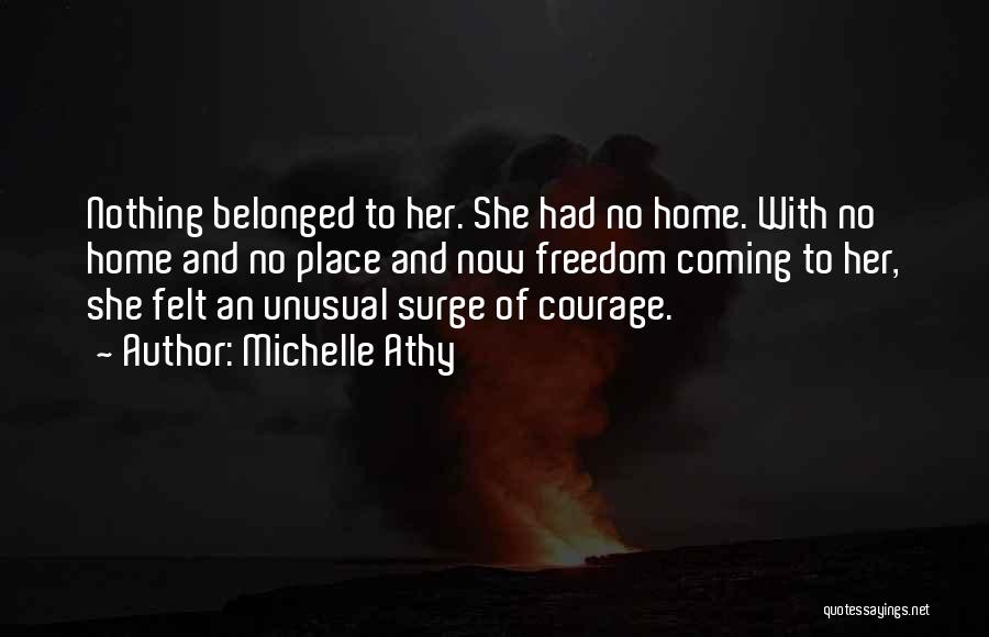Michelle Athy Quotes: Nothing Belonged To Her. She Had No Home. With No Home And No Place And Now Freedom Coming To Her,