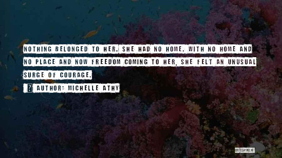Michelle Athy Quotes: Nothing Belonged To Her. She Had No Home. With No Home And No Place And Now Freedom Coming To Her,