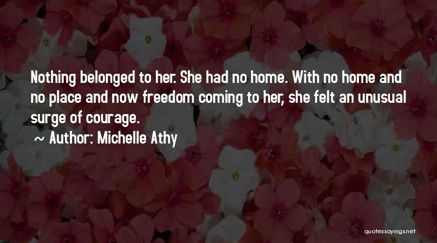 Michelle Athy Quotes: Nothing Belonged To Her. She Had No Home. With No Home And No Place And Now Freedom Coming To Her,