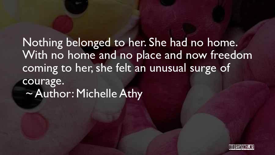 Michelle Athy Quotes: Nothing Belonged To Her. She Had No Home. With No Home And No Place And Now Freedom Coming To Her,