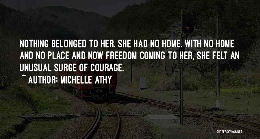Michelle Athy Quotes: Nothing Belonged To Her. She Had No Home. With No Home And No Place And Now Freedom Coming To Her,