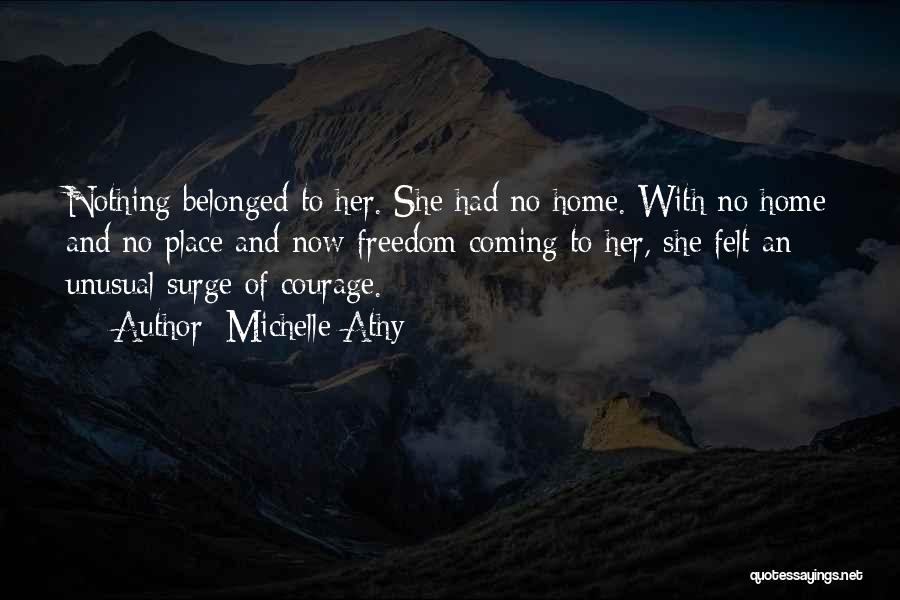 Michelle Athy Quotes: Nothing Belonged To Her. She Had No Home. With No Home And No Place And Now Freedom Coming To Her,