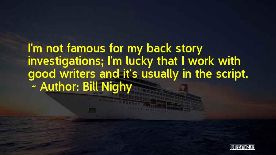 Bill Nighy Quotes: I'm Not Famous For My Back Story Investigations; I'm Lucky That I Work With Good Writers And It's Usually In